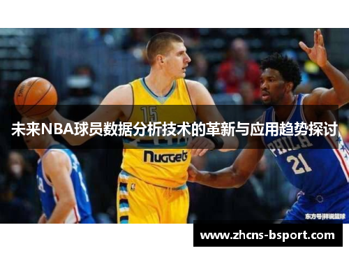 未来NBA球员数据分析技术的革新与应用趋势探讨