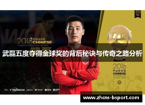 武磊五度夺得金球奖的背后秘诀与传奇之路分析
