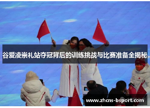 谷爱凌崇礼站夺冠背后的训练挑战与比赛准备全揭秘